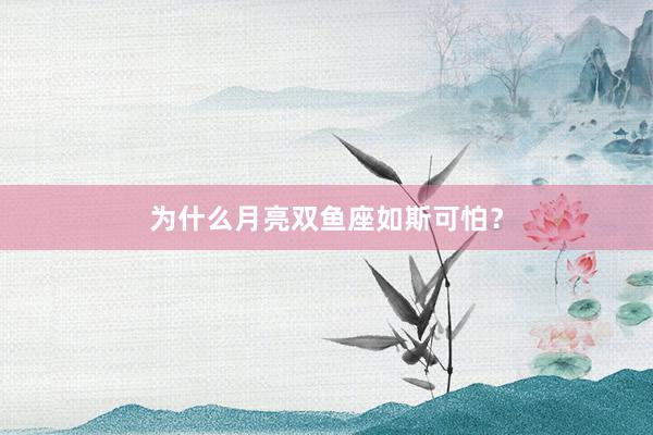 为什么月亮双鱼座如斯可怕？
